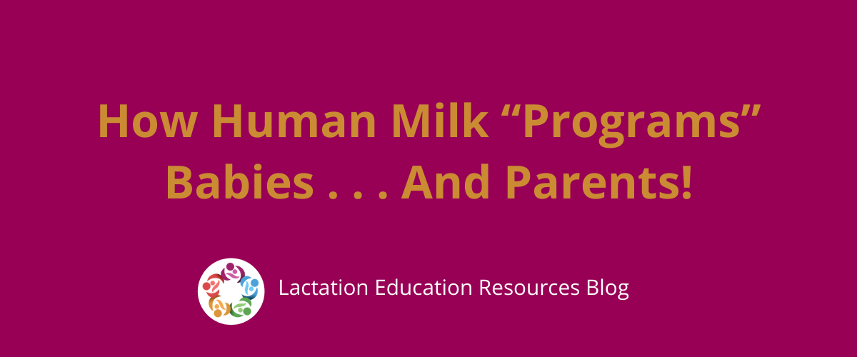How Human Milk Programs Babies and Parents