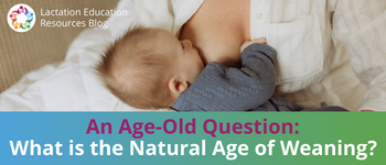 An Age-Old Question: What is the Natural Age of Weaning?