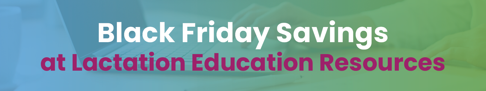 Black Friday Savings at Lactation Education Resources