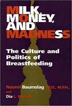 Milk, Money, and Madness: 
			The Culture and Politics
            of Breastfeeding